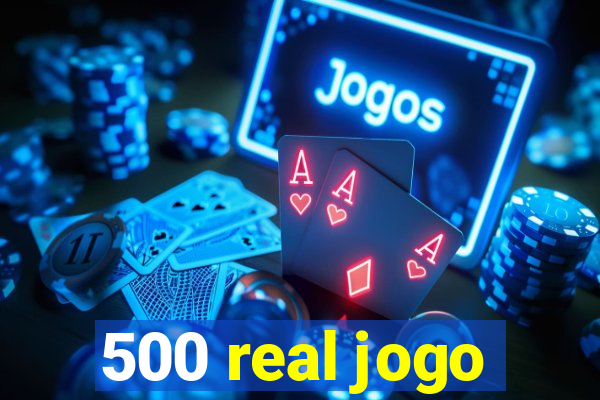 500 real jogo