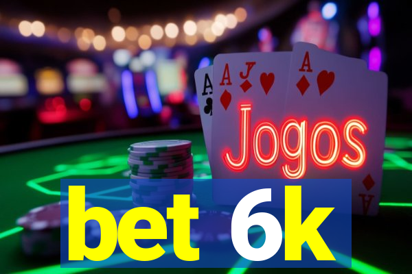 bet 6k