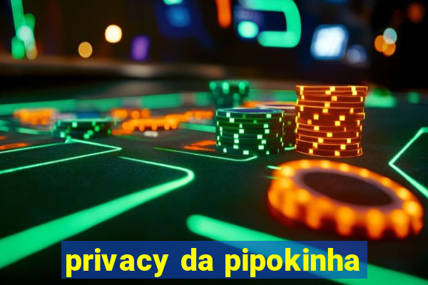 privacy da pipokinha