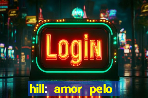 hill: amor pelo jogo online