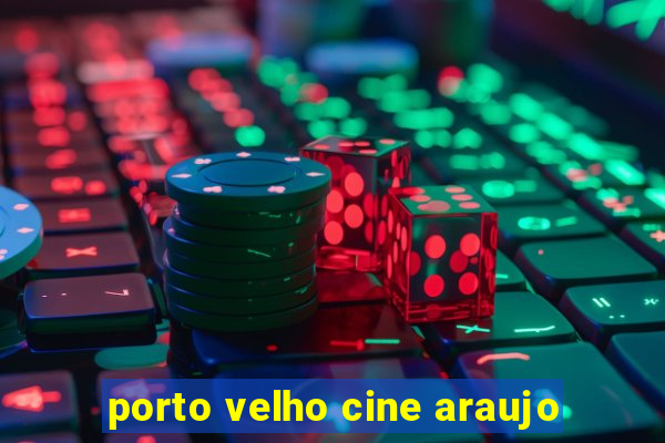 porto velho cine araujo