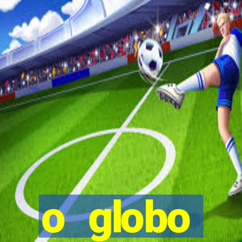 o globo absolutamente tudo sobre