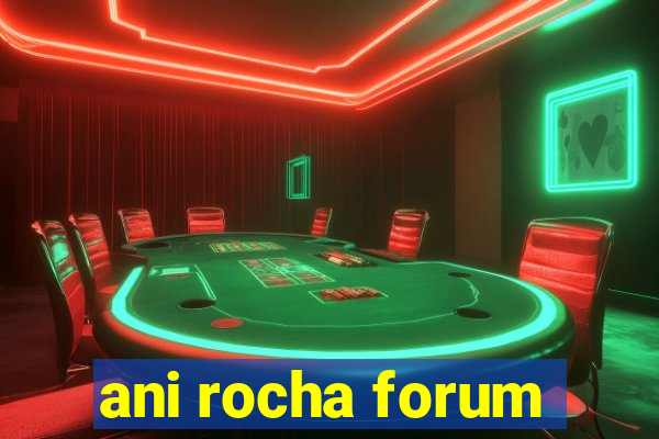 ani rocha forum