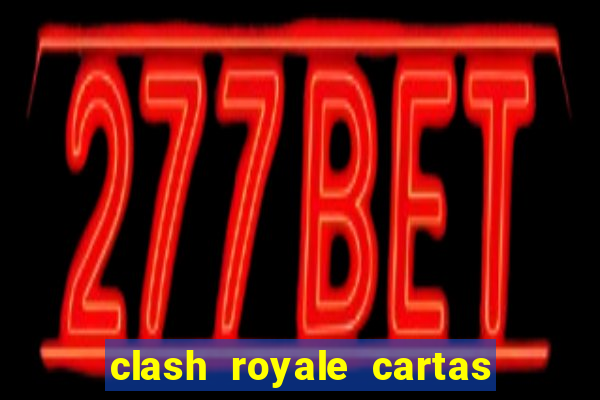 clash royale cartas modificadas 2024