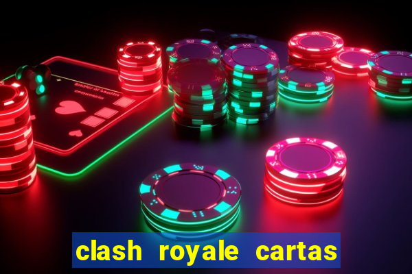 clash royale cartas modificadas 2024