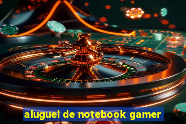 aluguel de notebook gamer