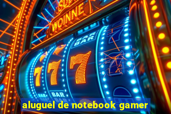 aluguel de notebook gamer