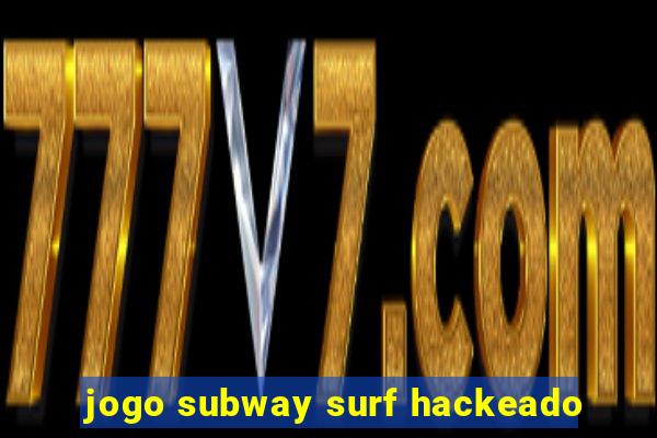 jogo subway surf hackeado