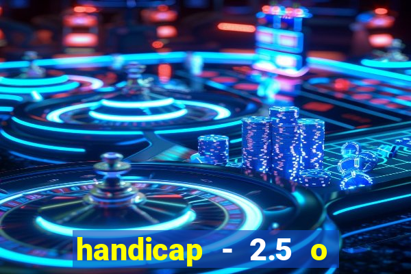 handicap - 2.5 o que significa