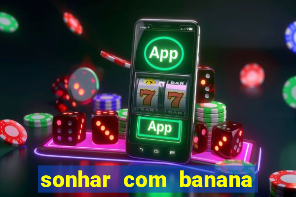 sonhar com banana no jogo do bicho