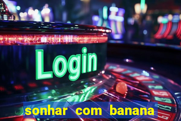 sonhar com banana no jogo do bicho