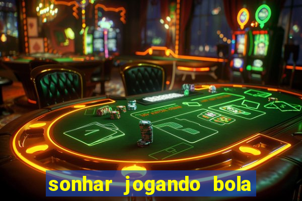 sonhar jogando bola e fazendo gol