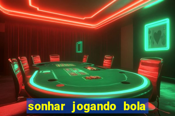 sonhar jogando bola e fazendo gol