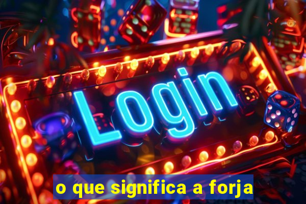 o que significa a forja