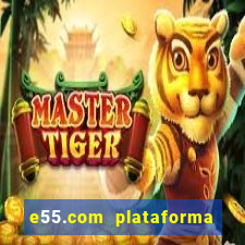 e55.com plataforma de jogos