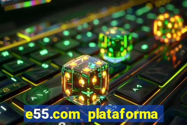 e55.com plataforma de jogos