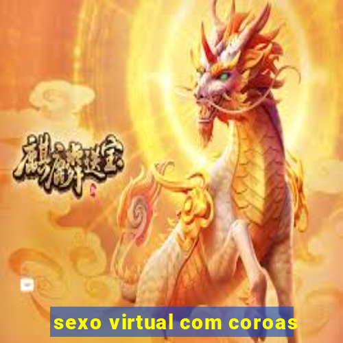 sexo virtual com coroas