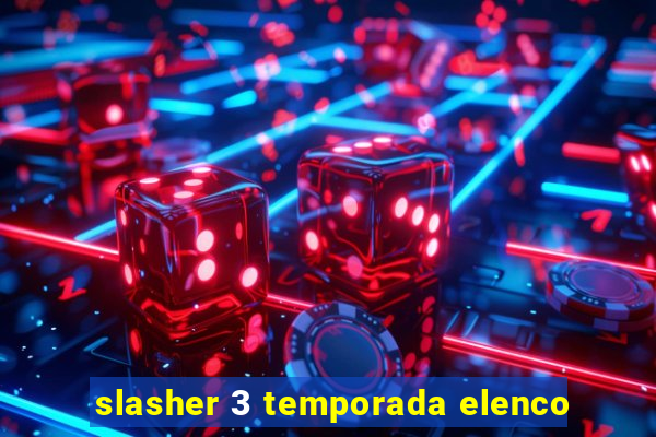 slasher 3 temporada elenco