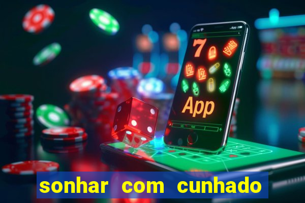 sonhar com cunhado jogo do bicho