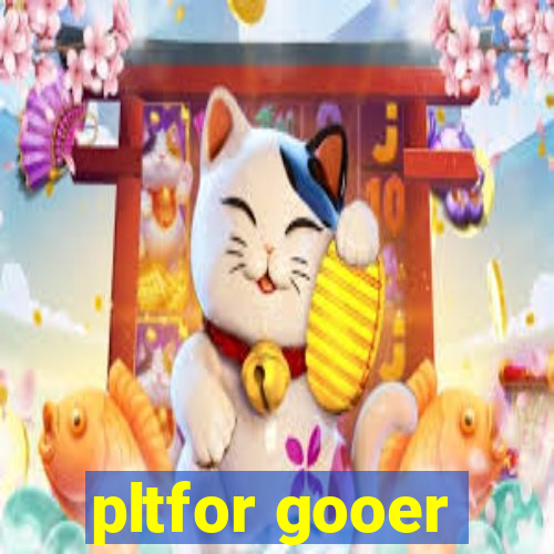 pltfor gooer