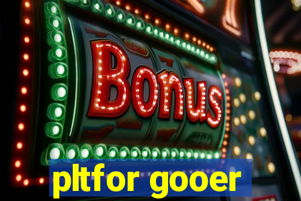 pltfor gooer