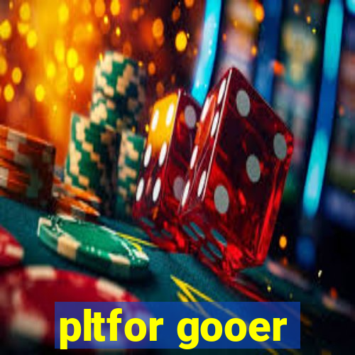 pltfor gooer