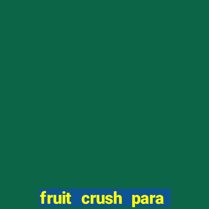 fruit crush para ganhar dinheiro