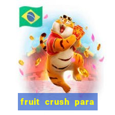 fruit crush para ganhar dinheiro