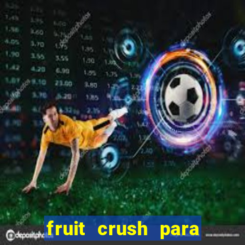 fruit crush para ganhar dinheiro