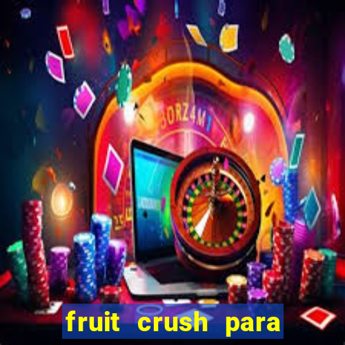 fruit crush para ganhar dinheiro