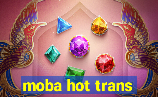 moba hot trans