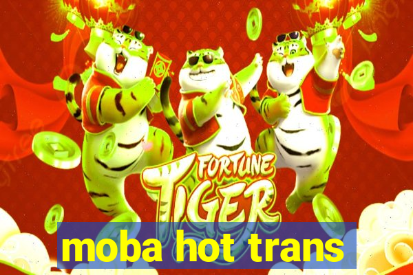 moba hot trans