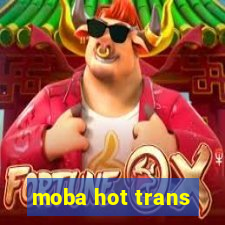 moba hot trans