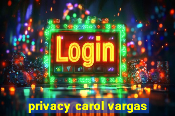 privacy carol vargas