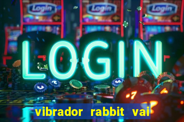 vibrador rabbit vai e vem