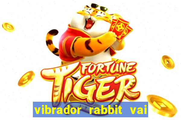 vibrador rabbit vai e vem