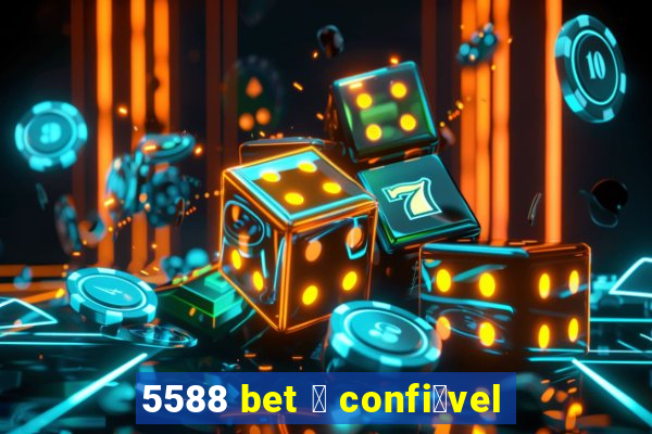 5588 bet 茅 confi谩vel