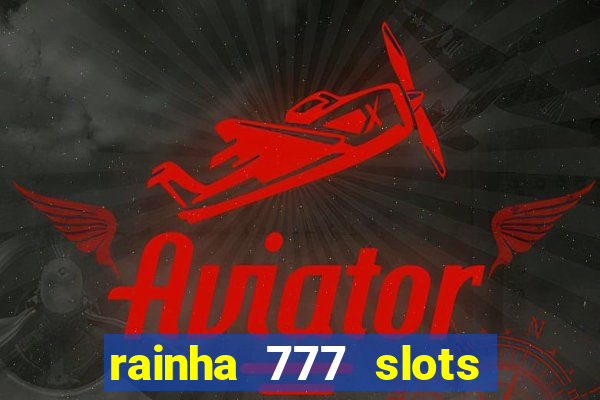 rainha 777 slots paga mesmo