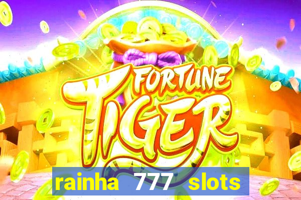 rainha 777 slots paga mesmo