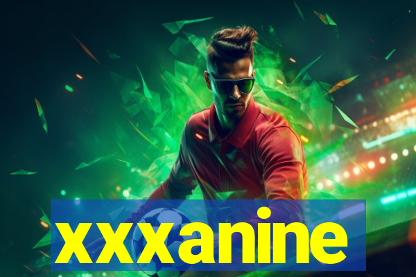 xxxanine