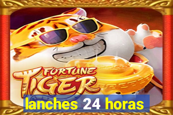 lanches 24 horas