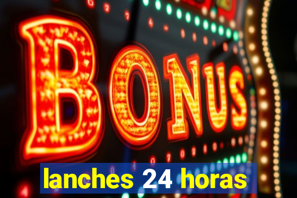 lanches 24 horas