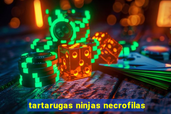 tartarugas ninjas necrofilas