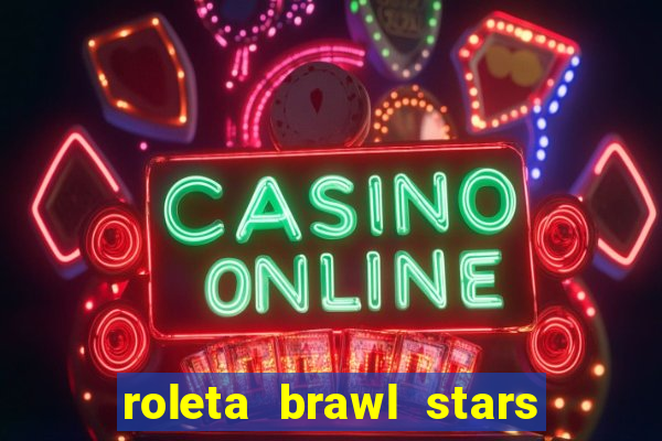 roleta brawl stars 2024 84 brawlers