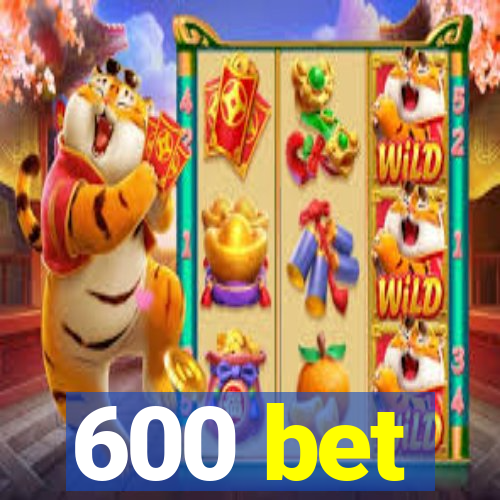 600 bet