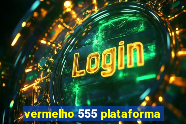 vermelho 555 plataforma