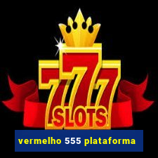 vermelho 555 plataforma