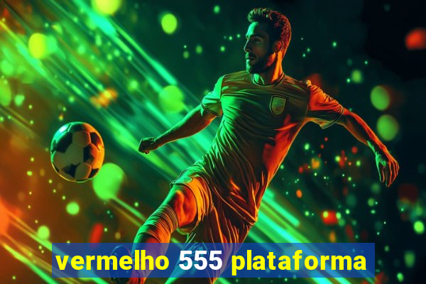 vermelho 555 plataforma