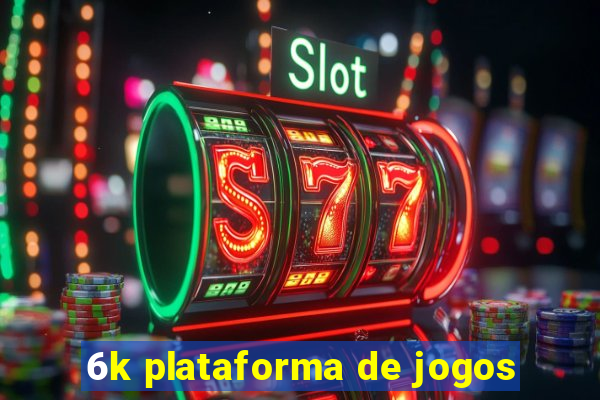 6k plataforma de jogos