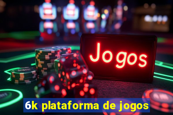 6k plataforma de jogos